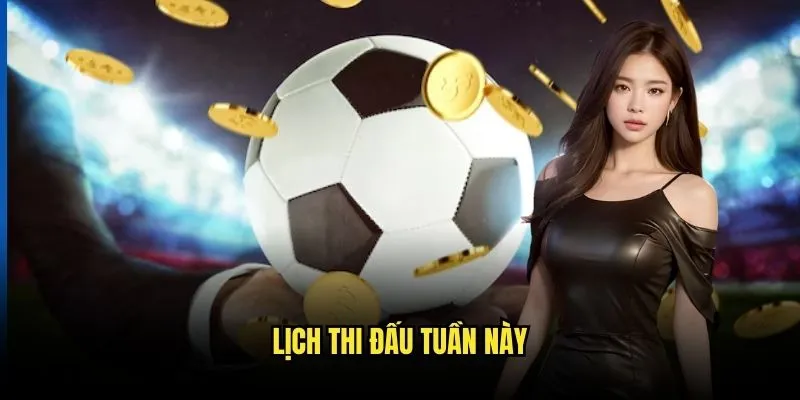 Lịch Thi Đấu Tuần Này