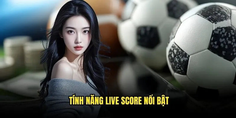 Tính Năng Live Score Nổi Bật