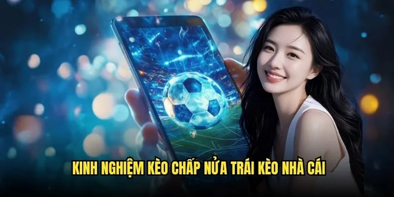 Kinh Nghiệm Kèo Chấp Nửa Trái Kèo Nhà Cái