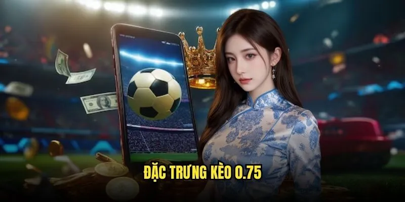Đặc Trưng Kèo 0.75