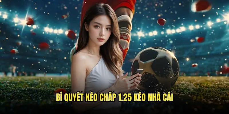 Bí Quyết Kèo Chấp 1.25 Kèo Nhà Cái