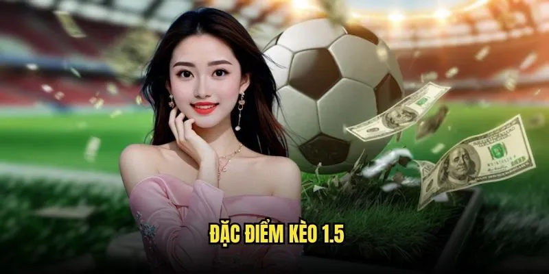Đặc Điểm Kèo 1.5