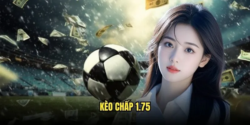 Kèo Chấp 1.75 - Cược Chuyên Nghiệp Tại Kèo Nhà Cái 1 Kèo chấp 1.75