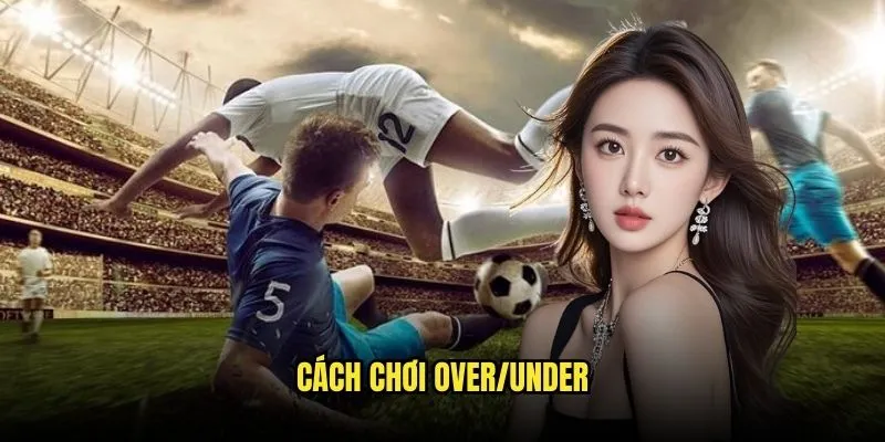 Cách Chơi Over/Under