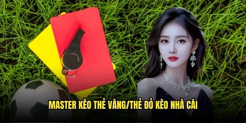 Master Kèo Thẻ Vàng/Thẻ Đỏ Kèo Nhà Cái