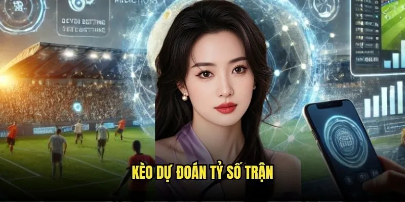 Kèo Dự Đoán Tỷ Số Trận - Jackpot Khủng Tại Kèo Nhà Cái 1 Kèo dự đoán tỷ số trận