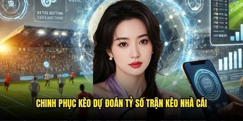 Kèo Dự Đoán Tỷ Số Trận - Jackpot Khủng Tại Kèo Nhà Cái 3 Chinh Phục Kèo Dự Đoán Tỷ Số Trận Kèo Nhà Cái