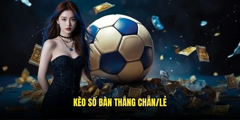 Kèo Số Bàn Thắng Chẵn/Lẻ - Cược May Rủi Với Kèo Nhà Cái 1 Kèo số bàn thắng chẵn/lẻ