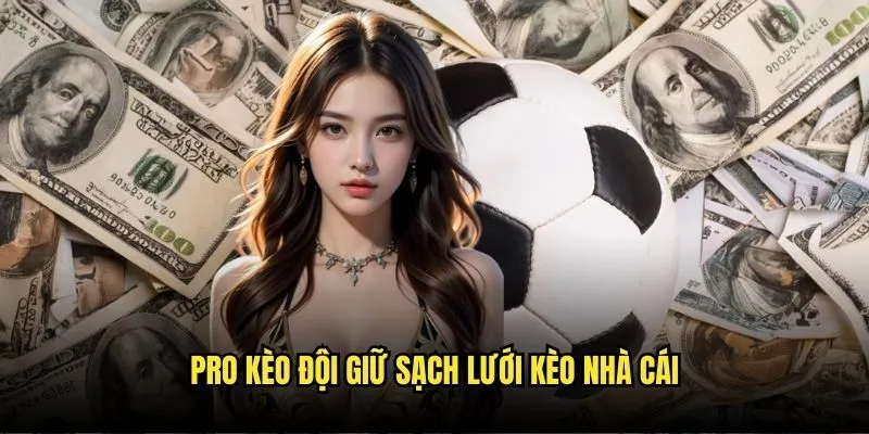 Pro Kèo Đội Giữ Sạch Lưới Kèo Nhà Cái